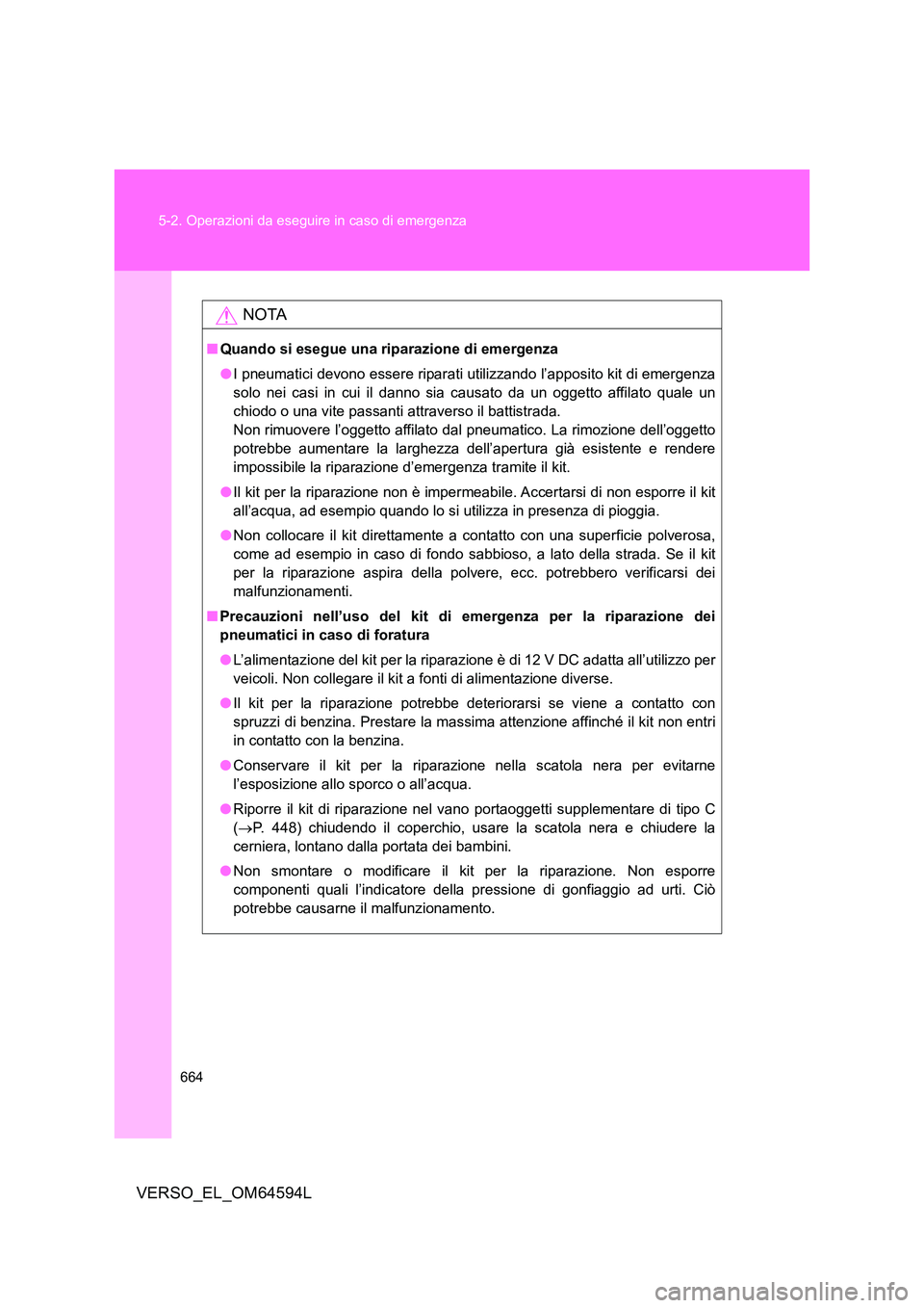 TOYOTA VERSO 2016 Manuale duso (in Italian) 664
5-2. Operazioni da eseguire in caso di emergenza
VERSO_EL_OM64594L
NOTA
■ Quando si esegue una riparazione di emergenza
● I pneumatici devono essere riparati utilizzando l’apposito kit di TOYOTA VERSO 2016 Manuale duso (in Italian) 664
5-2. Operazioni da eseguire in caso di emergenza
VERSO_EL_OM64594L
NOTA
■ Quando si esegue una riparazione di emergenza
● I pneumatici devono essere riparati utilizzando l’apposito kit di