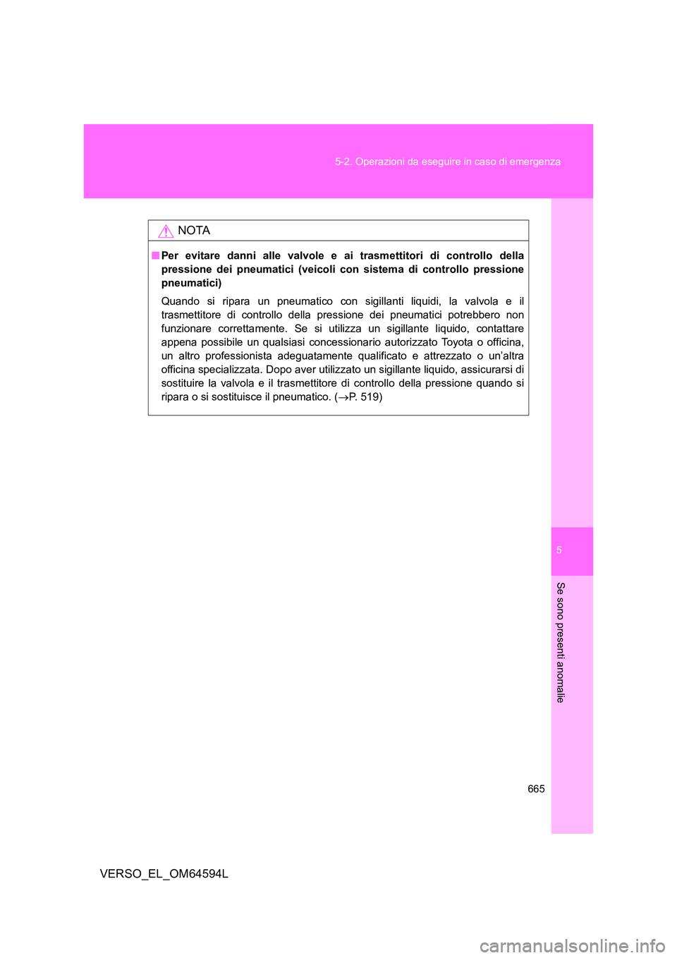 TOYOTA VERSO 2016 Manuale duso (in Italian) 5
665
5-2. Operazioni da eseguire in caso di emergenza
Se sono presenti anomalie
VERSO_EL_OM64594L
NOTA
■ Per evitare danni alle valvole e ai trasmettitori di controllo della
pressione dei pneumat TOYOTA VERSO 2016 Manuale duso (in Italian) 5
665
5-2. Operazioni da eseguire in caso di emergenza
Se sono presenti anomalie
VERSO_EL_OM64594L
NOTA
■ Per evitare danni alle valvole e ai trasmettitori di controllo della
pressione dei pneumat