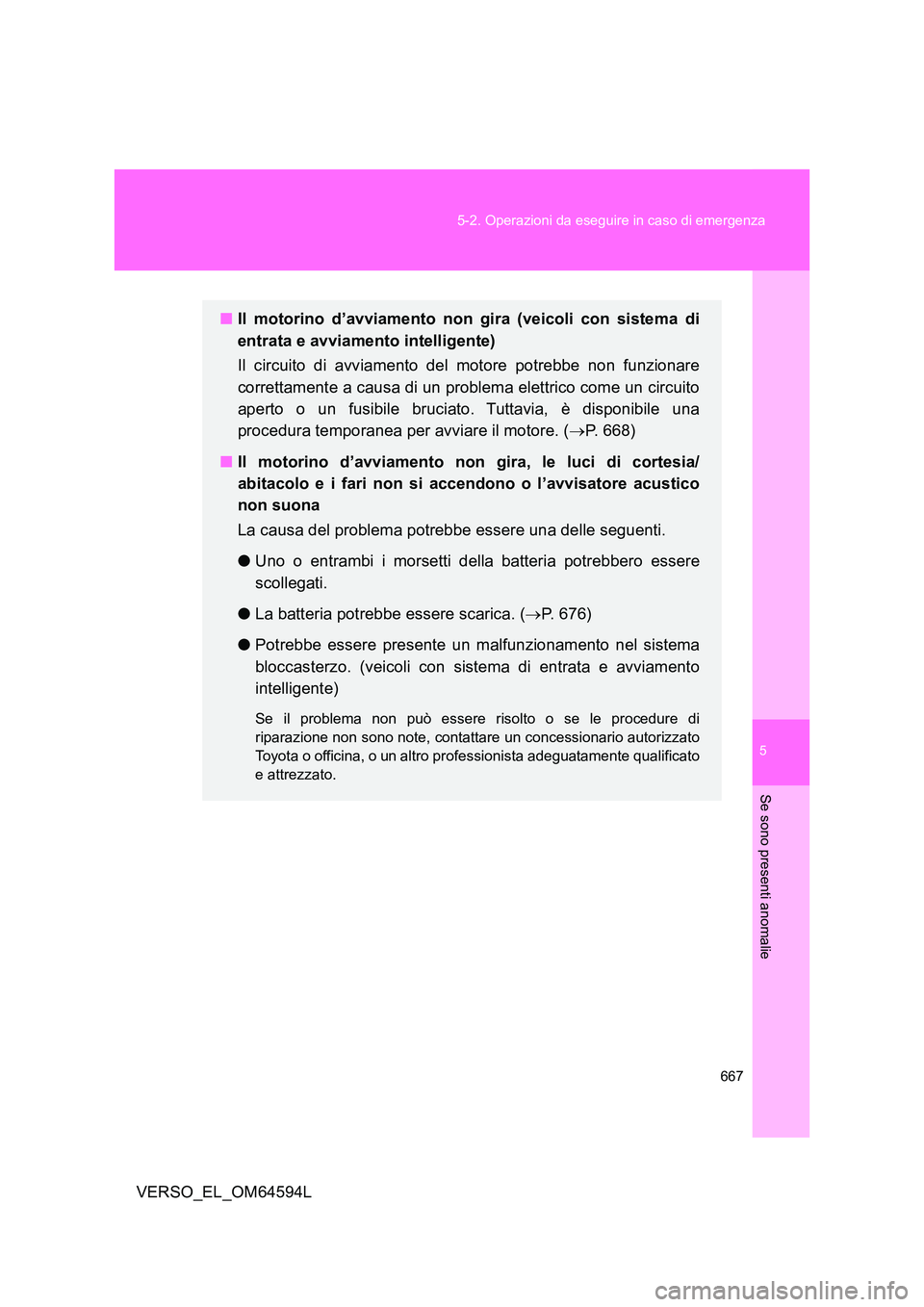 TOYOTA VERSO 2016 Manuale duso (in Italian) 5
667
5-2. Operazioni da eseguire in caso di emergenza
Se sono presenti anomalie
VERSO_EL_OM64594L
■ Il motorino d’avviamento non gira (veicoli con sistema di
entrata e avviamento intelligente) TOYOTA VERSO 2016 Manuale duso (in Italian) 5
667
5-2. Operazioni da eseguire in caso di emergenza
Se sono presenti anomalie
VERSO_EL_OM64594L
■ Il motorino d’avviamento non gira (veicoli con sistema di
entrata e avviamento intelligente)