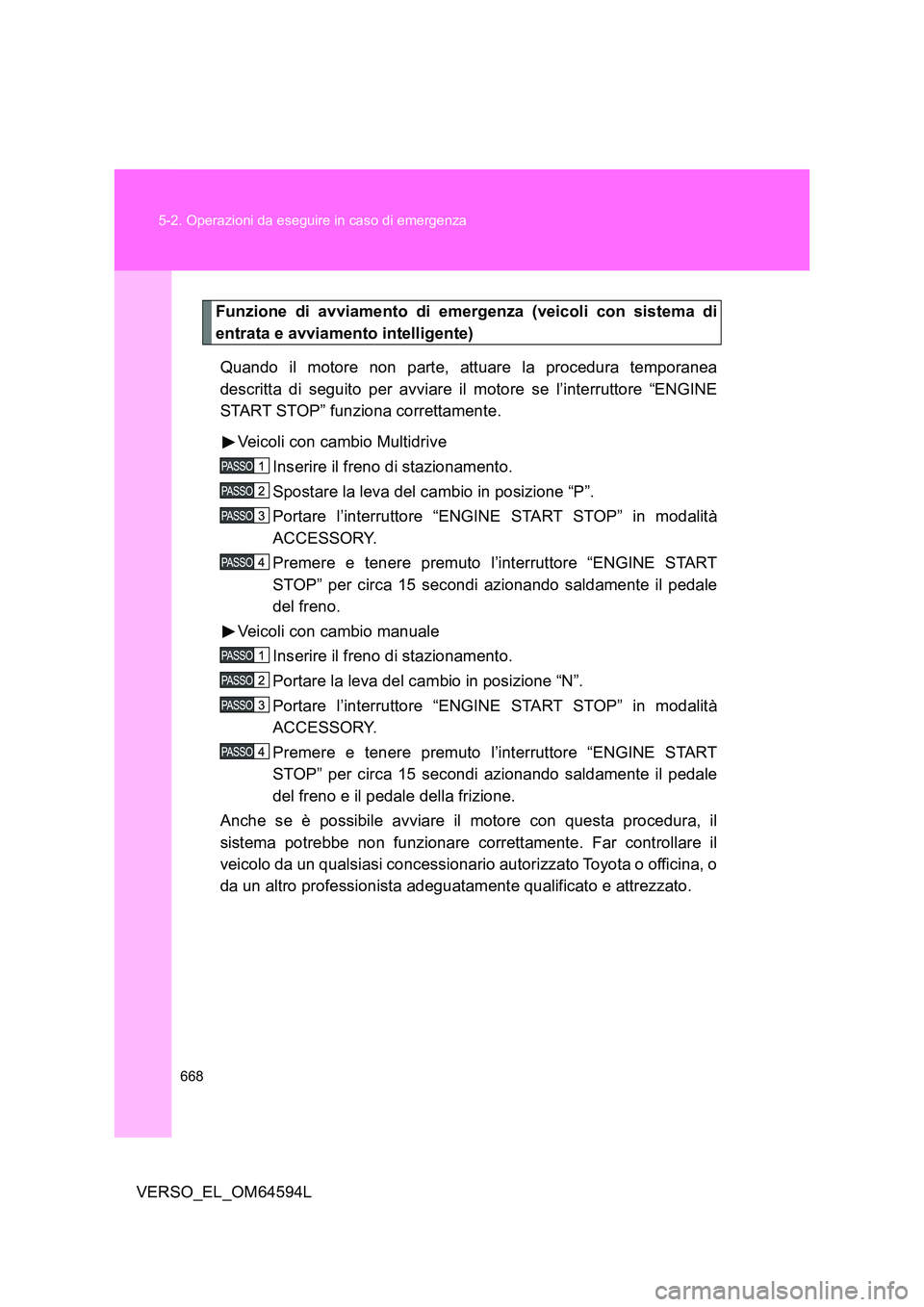 TOYOTA VERSO 2016 Manuale duso (in Italian) 668
5-2. Operazioni da eseguire in caso di emergenza
VERSO_EL_OM64594L
Funzione di avviamento di emergenza (veicoli con sistema di
entrata e avviamento intelligente)
Quando il motore non parte, att TOYOTA VERSO 2016 Manuale duso (in Italian) 668
5-2. Operazioni da eseguire in caso di emergenza
VERSO_EL_OM64594L
Funzione di avviamento di emergenza (veicoli con sistema di
entrata e avviamento intelligente)
Quando il motore non parte, att