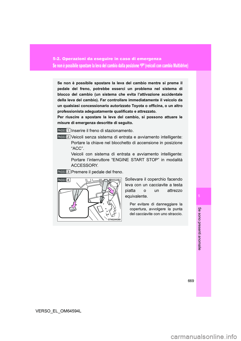 TOYOTA VERSO 2016 Manuale duso (in Italian) 5
669
5-2. Operazioni da eseguire in caso di emergenza
Se sono presenti anomalie
VERSO_EL_OM64594L
Se non è possibile spostare la leva del cambio dalla posizione “P” (veicoli con cambio Multidriv TOYOTA VERSO 2016 Manuale duso (in Italian) 5
669
5-2. Operazioni da eseguire in caso di emergenza
Se sono presenti anomalie
VERSO_EL_OM64594L
Se non è possibile spostare la leva del cambio dalla posizione “P” (veicoli con cambio Multidriv