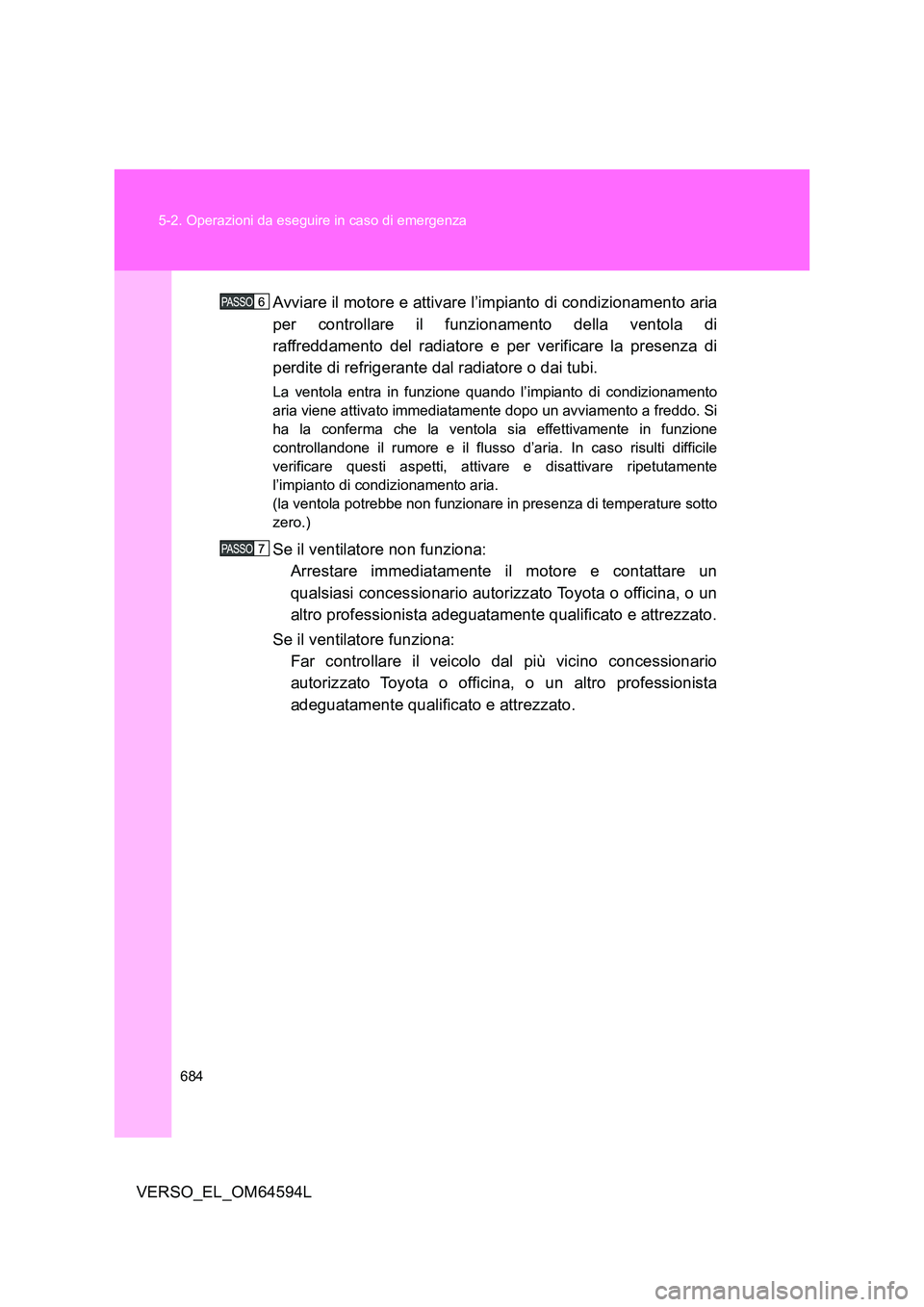 TOYOTA VERSO 2016 Manuale duso (in Italian) 684
5-2. Operazioni da eseguire in caso di emergenza
VERSO_EL_OM64594L
Avviare il motore e attivare l’impianto di condizionamento aria
per controllare il funzionamento della ventola di
raffreddam TOYOTA VERSO 2016 Manuale duso (in Italian) 684
5-2. Operazioni da eseguire in caso di emergenza
VERSO_EL_OM64594L
Avviare il motore e attivare l’impianto di condizionamento aria
per controllare il funzionamento della ventola di
raffreddam