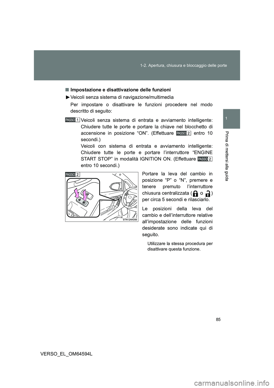 TOYOTA VERSO 2016 Manuale duso (in Italian) 85
1-2. Apertura, chiusura e bloccaggio delle porte
1
Prima di mettersi alla guida
VERSO_EL_OM64594L
■ Impostazione e disattivazione delle funzioni
Veicoli senza sistema di navigazione/multimedia TOYOTA VERSO 2016 Manuale duso (in Italian) 85
1-2. Apertura, chiusura e bloccaggio delle porte
1
Prima di mettersi alla guida
VERSO_EL_OM64594L
■ Impostazione e disattivazione delle funzioni
Veicoli senza sistema di navigazione/multimedia