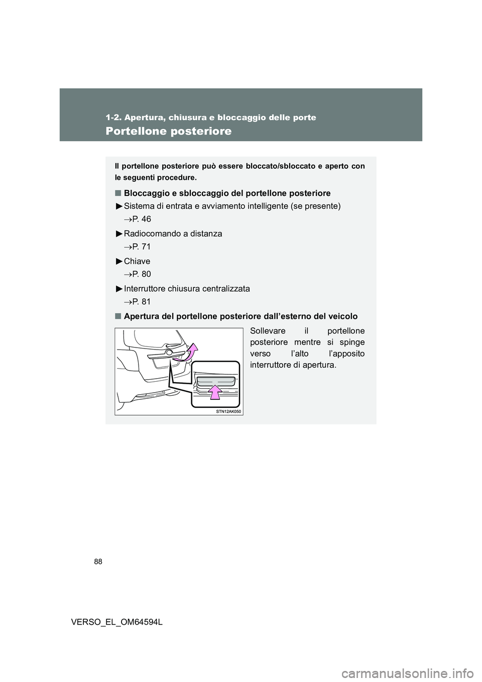 TOYOTA VERSO 2016 Manuale duso (in Italian) 88
1-2. Apertura, chiusura e bloccaggio delle porte
VERSO_EL_OM64594L
Portellone posteriore
Il portellone posteriore può essere bloccato/sbloccato e aperto con
le seguenti procedure.
■ Bloccaggio TOYOTA VERSO 2016 Manuale duso (in Italian) 88
1-2. Apertura, chiusura e bloccaggio delle porte
VERSO_EL_OM64594L
Portellone posteriore
Il portellone posteriore può essere bloccato/sbloccato e aperto con
le seguenti procedure.
■ Bloccaggio