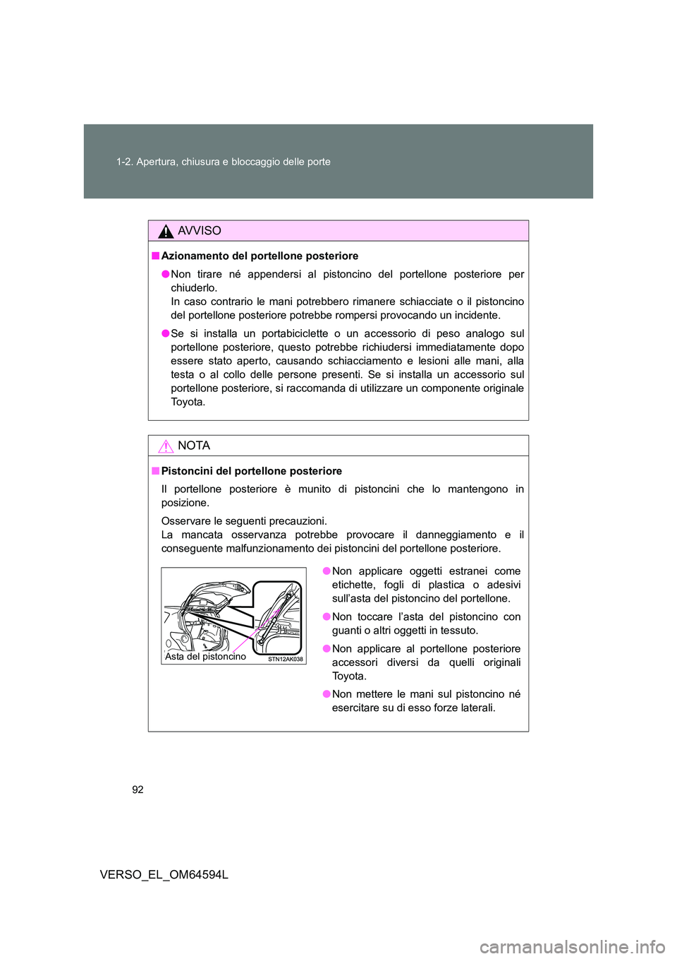 TOYOTA VERSO 2016 Manuale duso (in Italian) 92
1-2. Apertura, chiusura e bloccaggio delle porte
VERSO_EL_OM64594L
AVVISO
■ Azionamento del portellone posteriore
● Non tirare né appendersi al pistoncino del portellone posteriore per
chiu TOYOTA VERSO 2016 Manuale duso (in Italian) 92
1-2. Apertura, chiusura e bloccaggio delle porte
VERSO_EL_OM64594L
AVVISO
■ Azionamento del portellone posteriore
● Non tirare né appendersi al pistoncino del portellone posteriore per
chiu