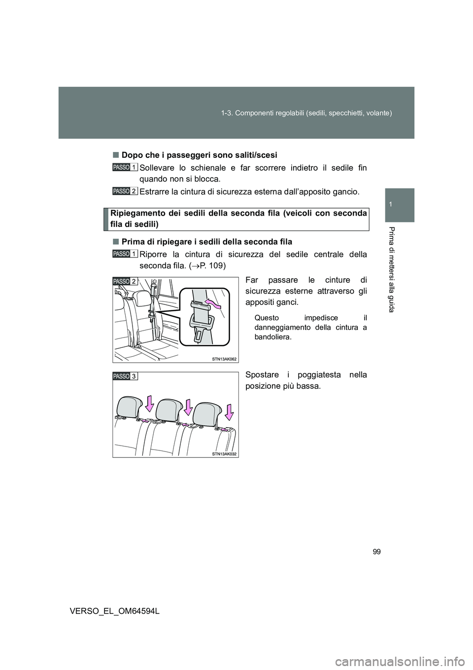 TOYOTA VERSO 2016 Manuale duso (in Italian) 99
1-3. Componenti regolabili (sedili, specchietti, volante)
1
Prima di mettersi alla guida
VERSO_EL_OM64594L
■ Dopo che i passeggeri sono saliti/scesi
Sollevare lo schienale e far scorrere indie TOYOTA VERSO 2016 Manuale duso (in Italian) 99
1-3. Componenti regolabili (sedili, specchietti, volante)
1
Prima di mettersi alla guida
VERSO_EL_OM64594L
■ Dopo che i passeggeri sono saliti/scesi
Sollevare lo schienale e far scorrere indie