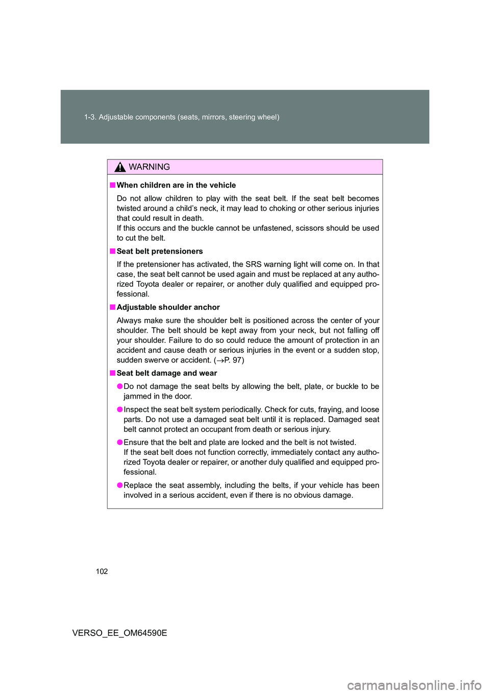 TOYOTA VERSO 2016 Owners Manual 102
1-3. Adjustable components (seats, mirrors, steering wheel)
VERSO_EE_OM64590E
WARNING
■ When children are in the vehicle
Do not allow children to play with the seat belt. If the seat belt beco TOYOTA VERSO 2016 Owners Manual 102
1-3. Adjustable components (seats, mirrors, steering wheel)
VERSO_EE_OM64590E
WARNING
■ When children are in the vehicle
Do not allow children to play with the seat belt. If the seat belt beco