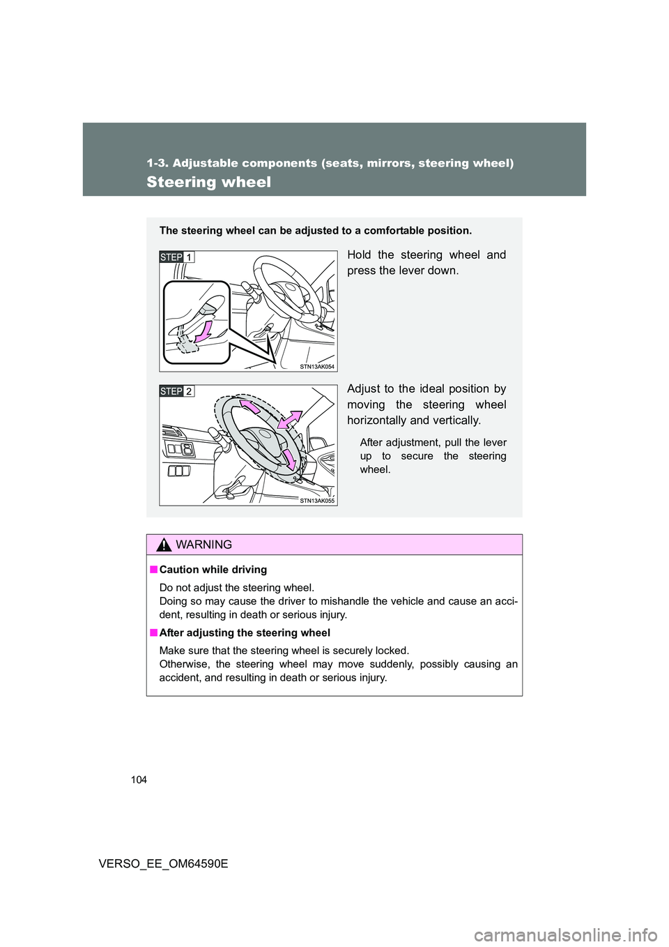 TOYOTA VERSO 2016 Owners Manual 104
1-3. Adjustable components (seats, mirrors, steering wheel)
VERSO_EE_OM64590E
Steering wheel
WARNING
■Caution while driving
Do not adjust the steering wheel.
Doing so may cause the driver to m TOYOTA VERSO 2016 Owners Manual 104
1-3. Adjustable components (seats, mirrors, steering wheel)
VERSO_EE_OM64590E
Steering wheel
WARNING
■Caution while driving
Do not adjust the steering wheel.
Doing so may cause the driver to m