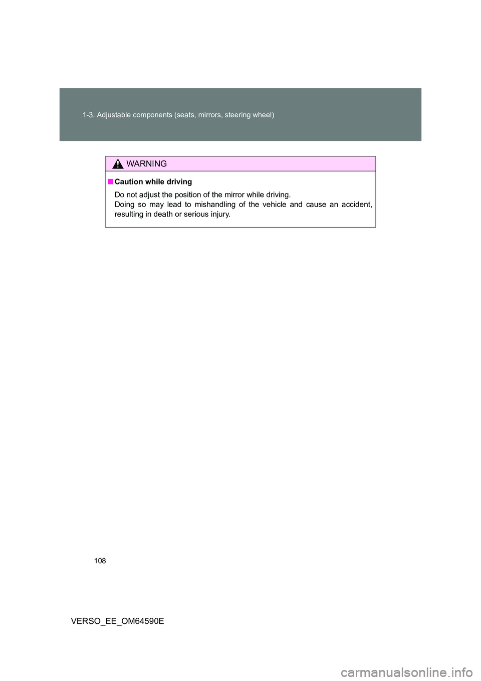 TOYOTA VERSO 2016 Owners Manual 108
1-3. Adjustable components (seats, mirrors, steering wheel)
VERSO_EE_OM64590E
WARNING
■ Caution while driving
Do not adjust the position of the mirror while driving.
Doing so may lead to mish TOYOTA VERSO 2016 Owners Manual 108
1-3. Adjustable components (seats, mirrors, steering wheel)
VERSO_EE_OM64590E
WARNING
■ Caution while driving
Do not adjust the position of the mirror while driving.
Doing so may lead to mish