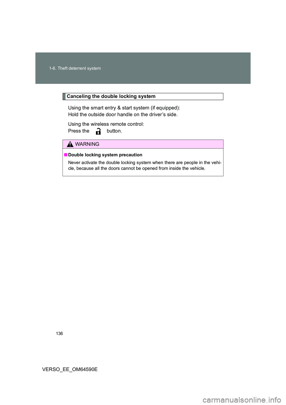 TOYOTA VERSO 2016  Owners Manual 136 
1-6. Theft deterrent system
VERSO_EE_OM64590E
Canceling the double locking system 
Using the smart entry & start system (if equipped): 
Hold the outside door handle on the driver’s side. 
Using