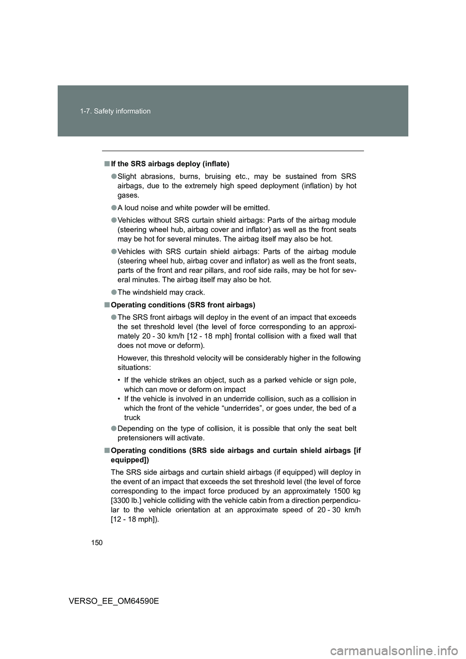 TOYOTA VERSO 2016 Owners Manual 150
1-7. Safety information
VERSO_EE_OM64590E
■ If the SRS airbags deploy (inflate)
● Slight abrasions, burns, bruising etc., may be sustained from SRS
airbags, due to the extremely high speed TOYOTA VERSO 2016 Owners Manual 150
1-7. Safety information
VERSO_EE_OM64590E
■ If the SRS airbags deploy (inflate)
● Slight abrasions, burns, bruising etc., may be sustained from SRS
airbags, due to the extremely high speed