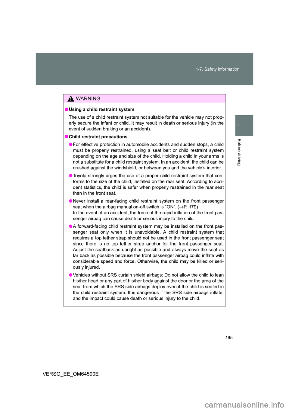 TOYOTA VERSO 2016 Owners Manual 165
1-7. Safety information
1
Before driving
VERSO_EE_OM64590E
WARNING
■ Using a child restraint system
The use of a child restraint system not suitable for the vehicle may not prop-
erly secure TOYOTA VERSO 2016 Owners Manual 165
1-7. Safety information
1
Before driving
VERSO_EE_OM64590E
WARNING
■ Using a child restraint system
The use of a child restraint system not suitable for the vehicle may not prop-
erly secure