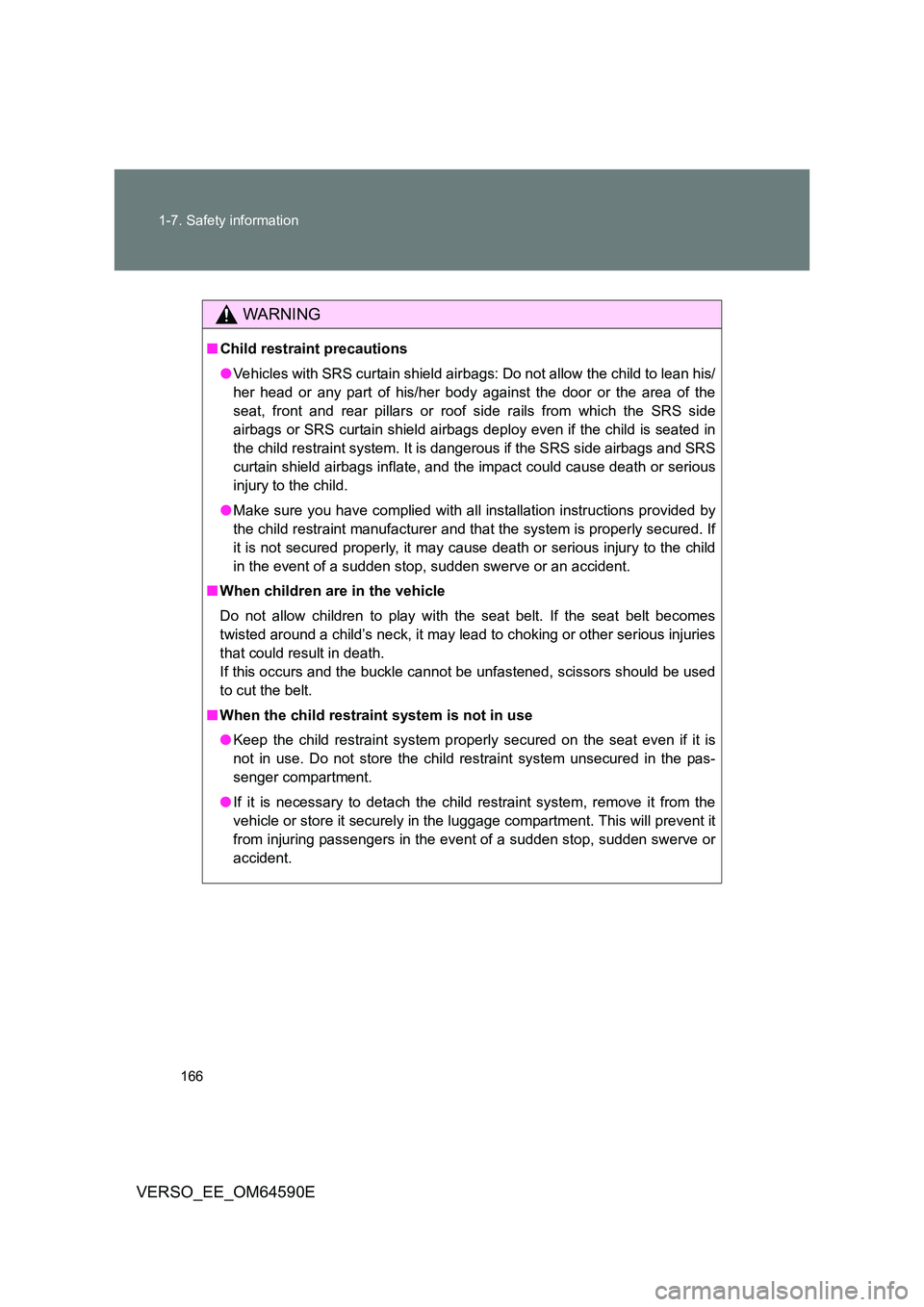 TOYOTA VERSO 2016 Owners Manual 166
1-7. Safety information
VERSO_EE_OM64590E
WARNING
■ Child restraint precautions
● Vehicles with SRS curtain shield airbags: Do not allow the child to lean his/
her head or any part of his/h TOYOTA VERSO 2016 Owners Manual 166
1-7. Safety information
VERSO_EE_OM64590E
WARNING
■ Child restraint precautions
● Vehicles with SRS curtain shield airbags: Do not allow the child to lean his/
her head or any part of his/h
