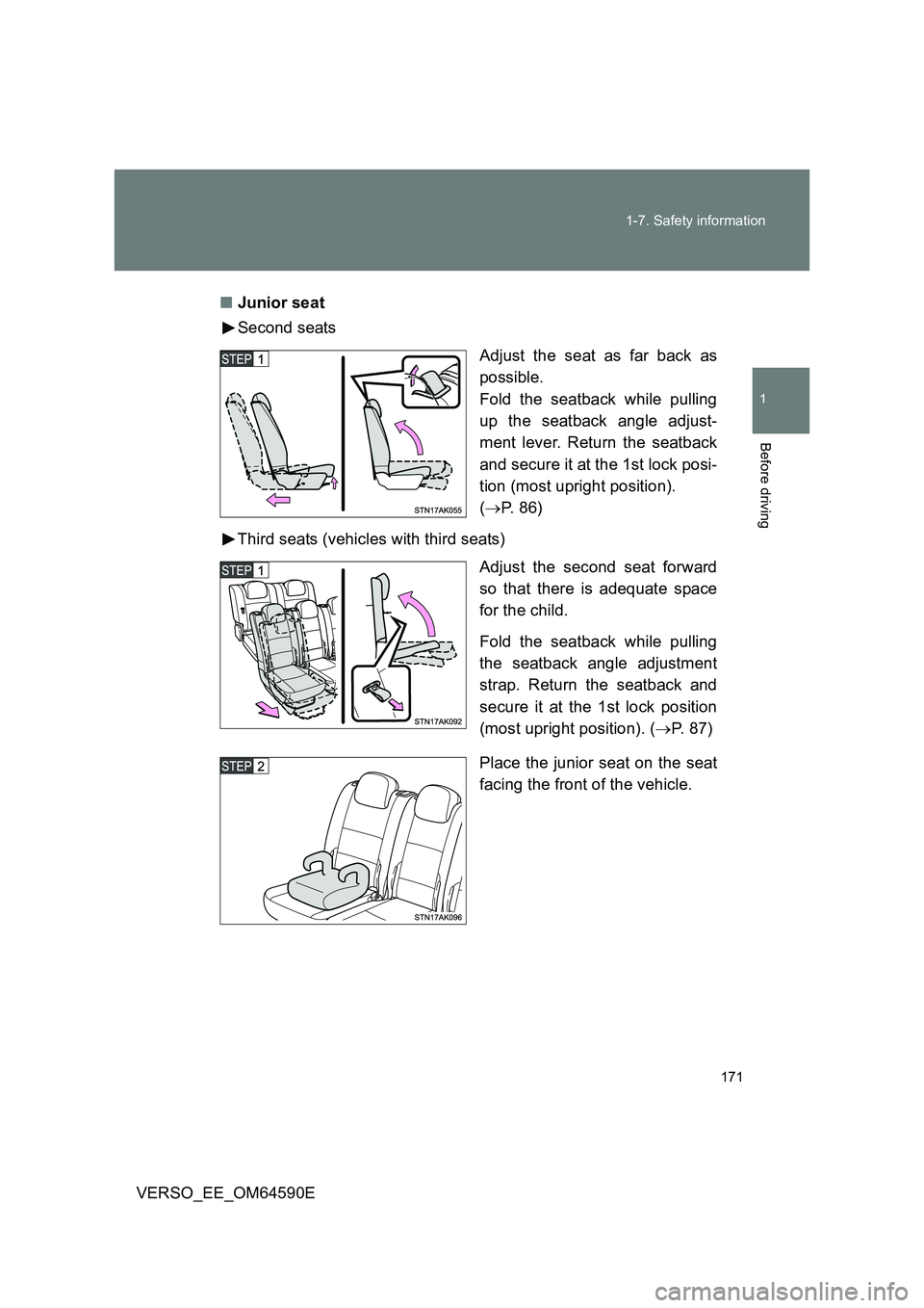 TOYOTA VERSO 2016  Owners Manual 171 
1-7. Safety information
1
Before driving
VERSO_EE_OM64590E 
■ Junior seat 
Second seats 
Adjust the seat as far back as 
possible. 
Fold the seatback while pulling
up the seatback angle adjust-