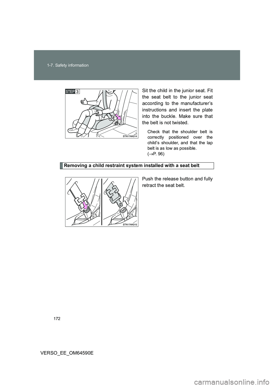 TOYOTA VERSO 2016  Owners Manual 172 
1-7. Safety information
VERSO_EE_OM64590E 
Sit the child in the junior seat. Fit 
the seat belt to the junior seat 
according to the manufacturer’s 
instructions and insert the plate
into the b