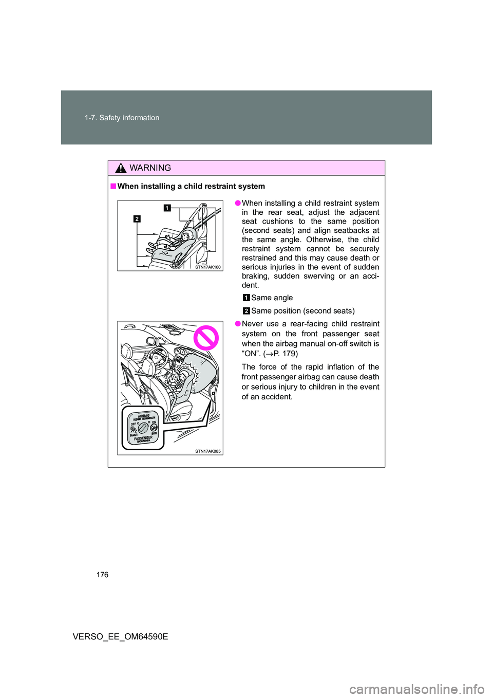 TOYOTA VERSO 2016  Owners Manual 176 
1-7. Safety information
VERSO_EE_OM64590E
WARNING
■ When installing a child restraint system
●When installing a child restraint system 
in the rear seat, adjust the adjacent 
seat cushions to