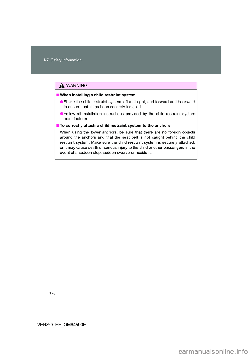 TOYOTA VERSO 2016  Owners Manual 178 
1-7. Safety information
VERSO_EE_OM64590E
WARNING
■ When installing a child restraint system 
● Shake the child restraint system left and right, and forward and backward 
to ensure that it ha