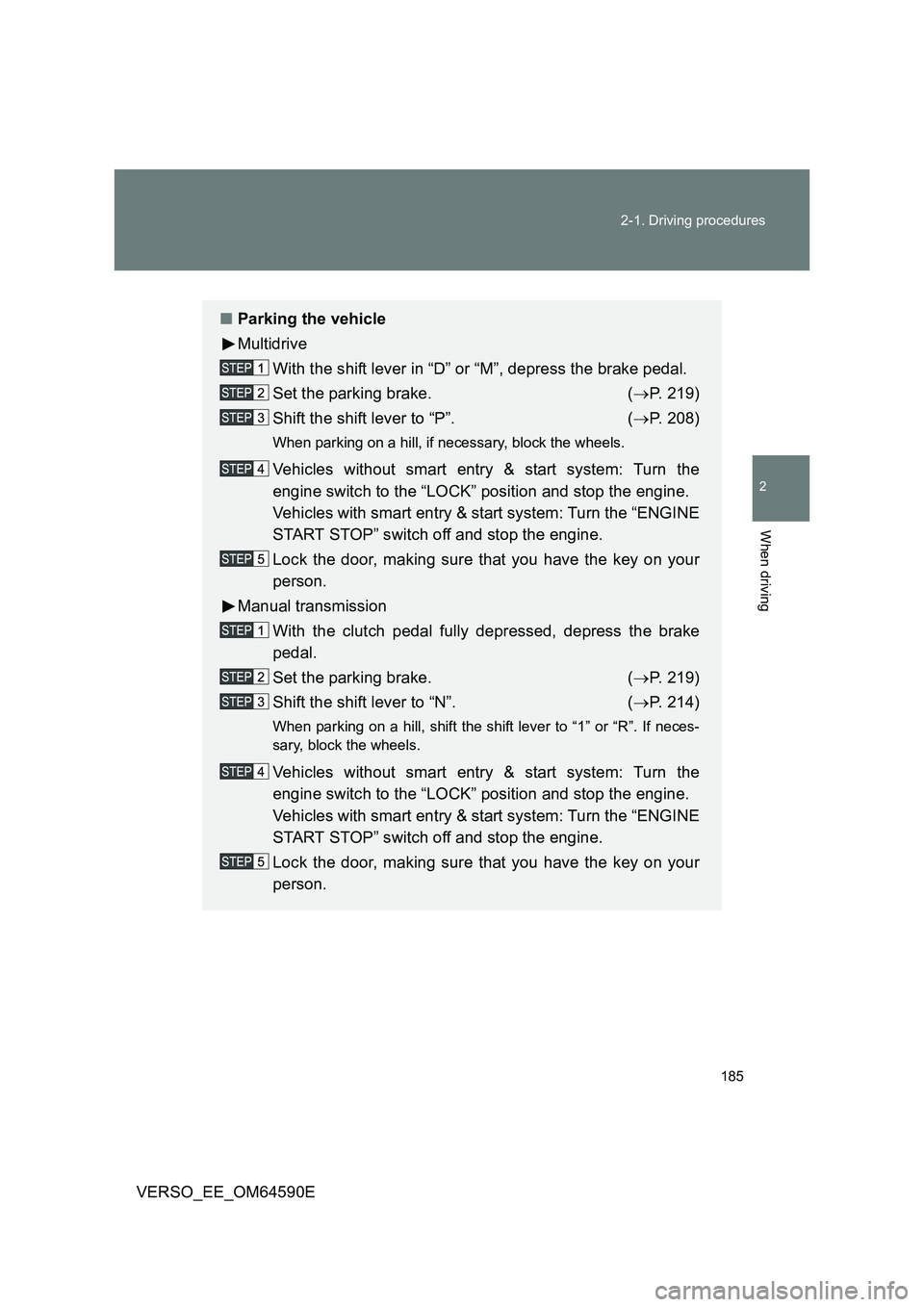 TOYOTA VERSO 2016 Owners Manual 185
2-1. Driving procedures
2
When driving
VERSO_EE_OM64590E
■ Parking the vehicle
Multidrive
With the shift lever in “D” or “M”, depress the brake pedal.
Set the parking brake. ( P. TOYOTA VERSO 2016 Owners Manual 185
2-1. Driving procedures
2
When driving
VERSO_EE_OM64590E
■ Parking the vehicle
Multidrive
With the shift lever in “D” or “M”, depress the brake pedal.
Set the parking brake. ( P.