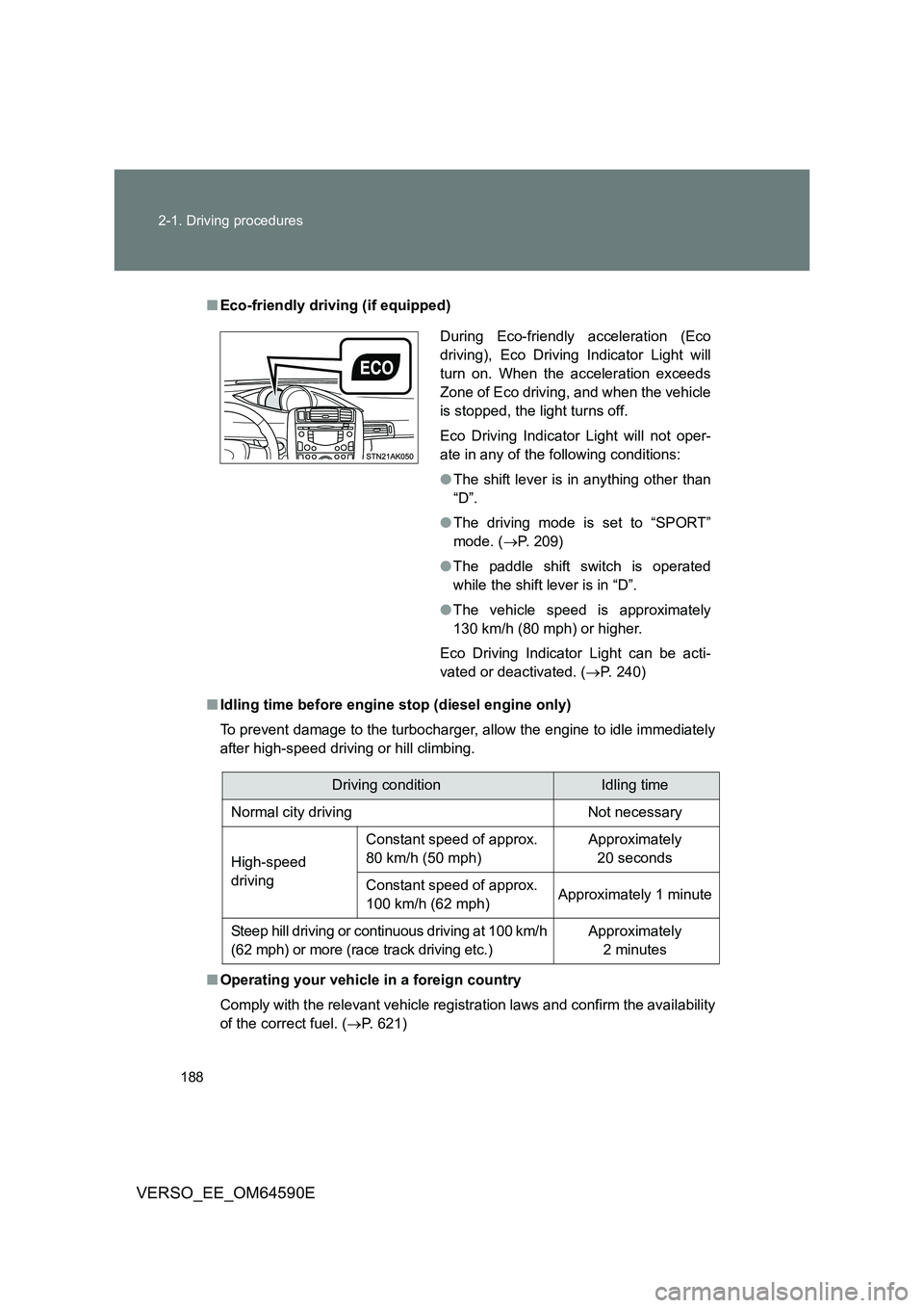 TOYOTA VERSO 2016 Owners Manual 188
2-1. Driving procedures
VERSO_EE_OM64590E
■ Eco-friendly driving (if equipped)
■ Idling time before engine stop (diesel engine only)
To prevent damage to the turbocharger, allow the engine TOYOTA VERSO 2016 Owners Manual 188
2-1. Driving procedures
VERSO_EE_OM64590E
■ Eco-friendly driving (if equipped)
■ Idling time before engine stop (diesel engine only)
To prevent damage to the turbocharger, allow the engine