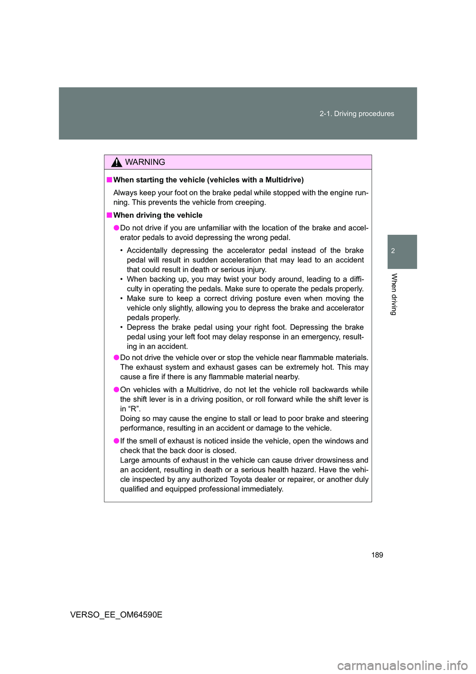 TOYOTA VERSO 2016 Owners Manual 189
2-1. Driving procedures
2
When driving
VERSO_EE_OM64590E
WARNING
■ When starting the vehicle (vehicles with a Multidrive)
Always keep your foot on the brake pedal while stopped with the engine TOYOTA VERSO 2016 Owners Manual 189
2-1. Driving procedures
2
When driving
VERSO_EE_OM64590E
WARNING
■ When starting the vehicle (vehicles with a Multidrive)
Always keep your foot on the brake pedal while stopped with the engine
