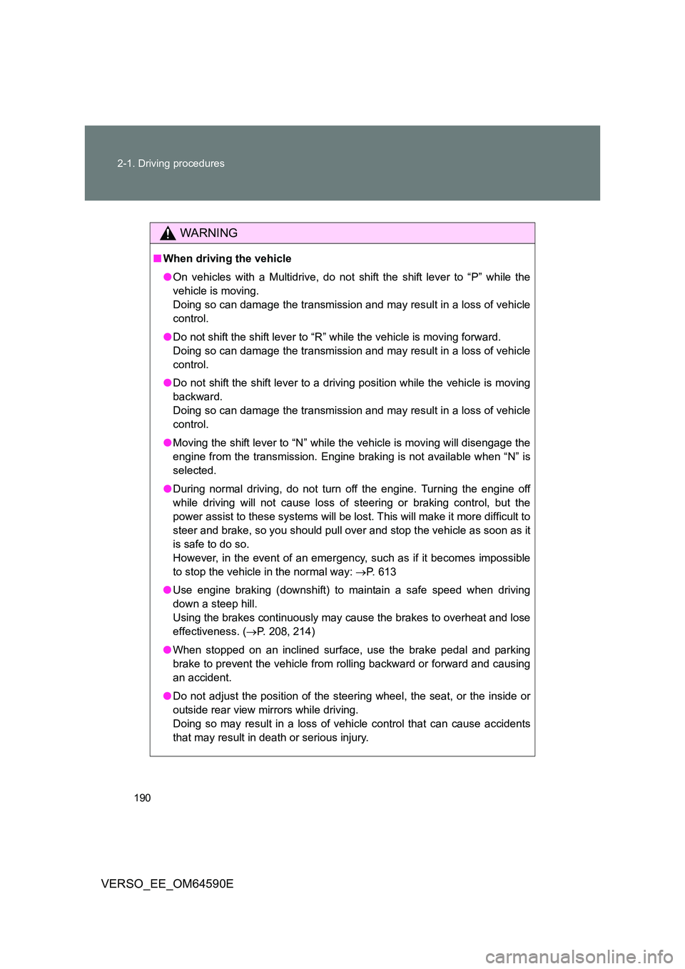 TOYOTA VERSO 2016 Owners Manual 190
2-1. Driving procedures
VERSO_EE_OM64590E
WARNING
■ When driving the vehicle
● On vehicles with a Multidrive, do not shift the shift lever to “P” while the
vehicle is moving.
Doing so c TOYOTA VERSO 2016 Owners Manual 190
2-1. Driving procedures
VERSO_EE_OM64590E
WARNING
■ When driving the vehicle
● On vehicles with a Multidrive, do not shift the shift lever to “P” while the
vehicle is moving.
Doing so c