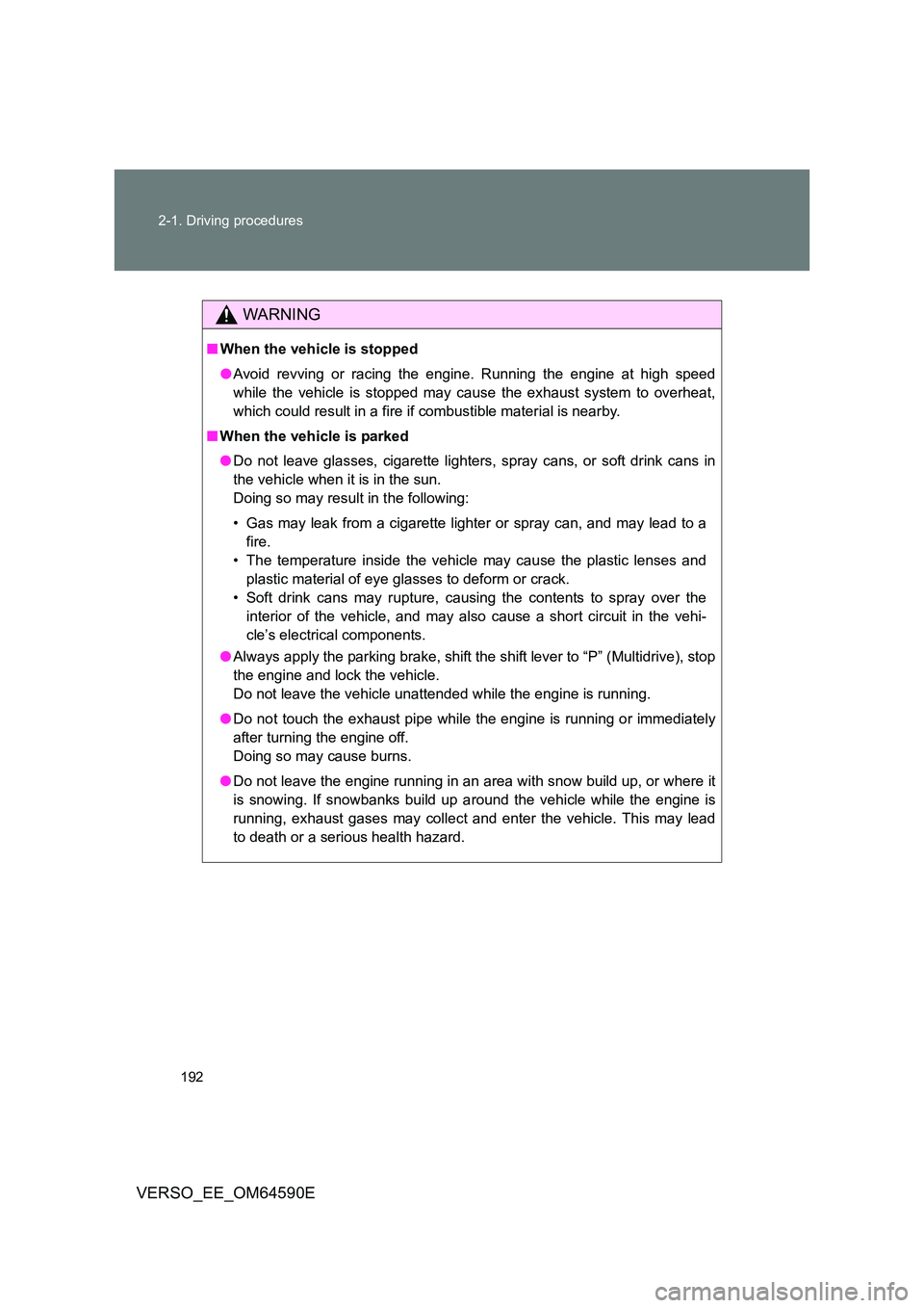 TOYOTA VERSO 2016 Owners Manual 192
2-1. Driving procedures
VERSO_EE_OM64590E
WARNING
■ When the vehicle is stopped
● Avoid revving or racing the engine. Running the engine at high speed
while the vehicle is stopped may cause TOYOTA VERSO 2016 Owners Manual 192
2-1. Driving procedures
VERSO_EE_OM64590E
WARNING
■ When the vehicle is stopped
● Avoid revving or racing the engine. Running the engine at high speed
while the vehicle is stopped may cause