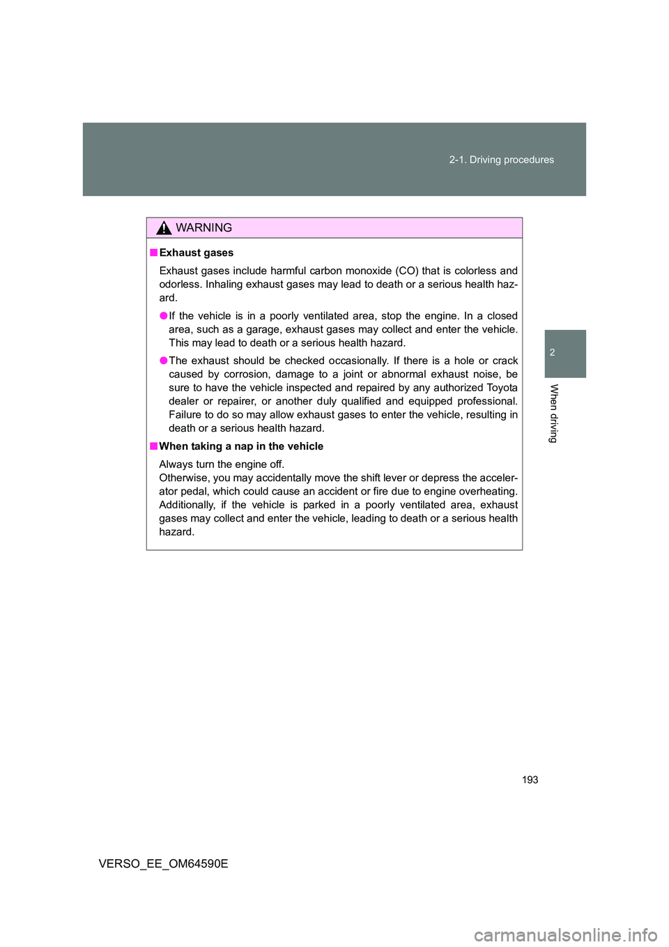 TOYOTA VERSO 2016 Owners Manual 193
2-1. Driving procedures
2
When driving
VERSO_EE_OM64590E
WARNING
■ Exhaust gases
Exhaust gases include harmful carbon monoxide (CO) that is colorless and
odorless. Inhaling exhaust gases may TOYOTA VERSO 2016 Owners Manual 193
2-1. Driving procedures
2
When driving
VERSO_EE_OM64590E
WARNING
■ Exhaust gases
Exhaust gases include harmful carbon monoxide (CO) that is colorless and
odorless. Inhaling exhaust gases may