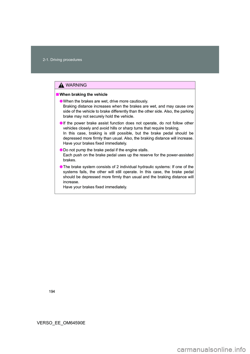 TOYOTA VERSO 2016 Owners Manual 194
2-1. Driving procedures
VERSO_EE_OM64590E
WARNING
■ When braking the vehicle
● When the brakes are wet, drive more cautiously.
Braking distance increases when the brakes are wet, and may ca TOYOTA VERSO 2016 Owners Manual 194
2-1. Driving procedures
VERSO_EE_OM64590E
WARNING
■ When braking the vehicle
● When the brakes are wet, drive more cautiously.
Braking distance increases when the brakes are wet, and may ca