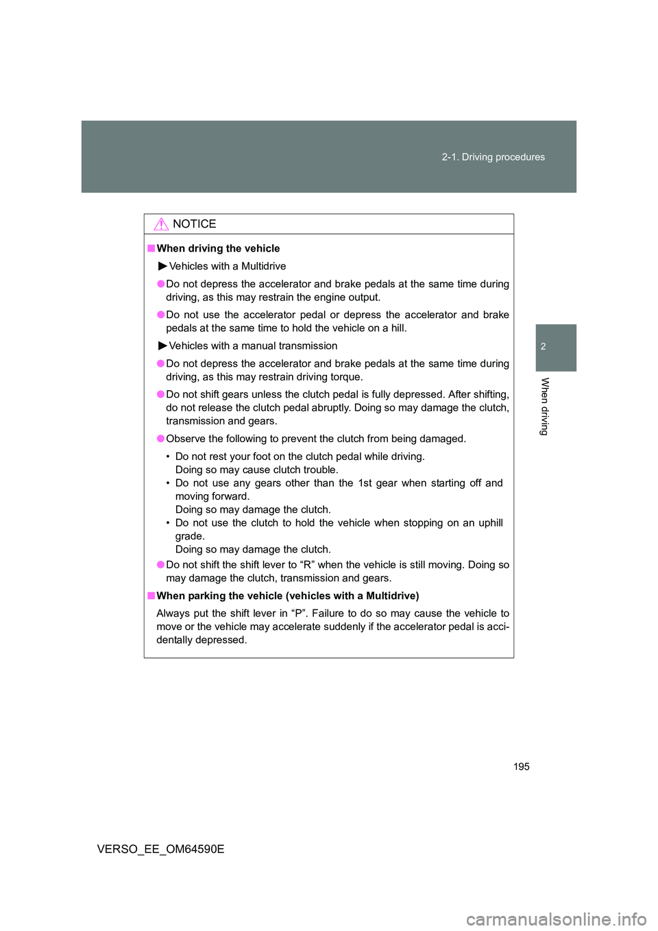 TOYOTA VERSO 2016 Owners Manual 195
2-1. Driving procedures
2
When driving
VERSO_EE_OM64590E
NOTICE
■ When driving the vehicle
Vehicles with a Multidrive
● Do not depress the accelerator and brake pedals at the same time duri TOYOTA VERSO 2016 Owners Manual 195
2-1. Driving procedures
2
When driving
VERSO_EE_OM64590E
NOTICE
■ When driving the vehicle
Vehicles with a Multidrive
● Do not depress the accelerator and brake pedals at the same time duri