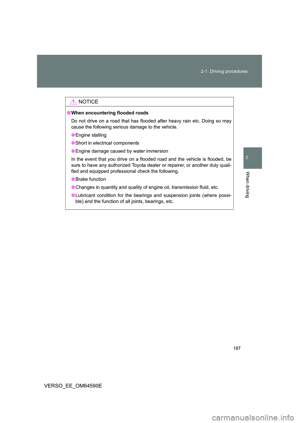 TOYOTA VERSO 2016 Owners Manual 197
2-1. Driving procedures
2
When driving
VERSO_EE_OM64590E
NOTICE
■ When encountering flooded roads
Do not drive on a road that has flooded after heavy rain etc. Doing so may
cause the followin TOYOTA VERSO 2016 Owners Manual 197
2-1. Driving procedures
2
When driving
VERSO_EE_OM64590E
NOTICE
■ When encountering flooded roads
Do not drive on a road that has flooded after heavy rain etc. Doing so may
cause the followin
