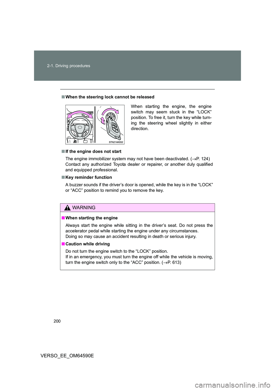 TOYOTA VERSO 2016 Owners Manual 200
2-1. Driving procedures
VERSO_EE_OM64590E
■ When the steering lock cannot be released
■ If the engine does not start
The engine immobilizer system may not have been deactivated. ( P. 124 TOYOTA VERSO 2016 Owners Manual 200
2-1. Driving procedures
VERSO_EE_OM64590E
■ When the steering lock cannot be released
■ If the engine does not start
The engine immobilizer system may not have been deactivated. ( P. 124