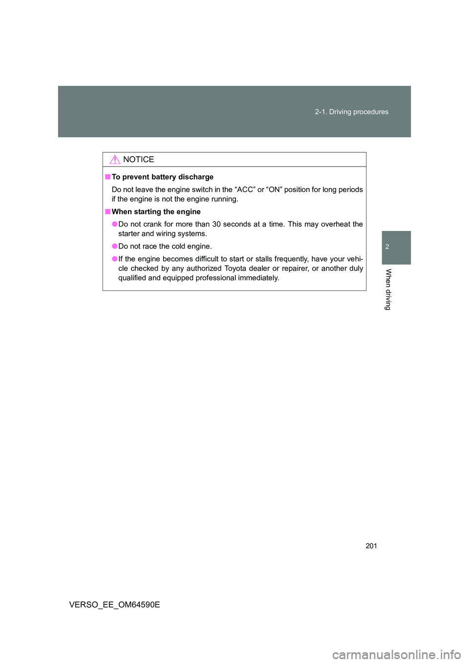 TOYOTA VERSO 2016 Owners Manual 201
2-1. Driving procedures
2
When driving
VERSO_EE_OM64590E
NOTICE
■ To prevent battery discharge
Do not leave the engine switch in the “A CC” or “ON” position for long periods
if the en TOYOTA VERSO 2016 Owners Manual 201
2-1. Driving procedures
2
When driving
VERSO_EE_OM64590E
NOTICE
■ To prevent battery discharge
Do not leave the engine switch in the “A CC” or “ON” position for long periods
if the en