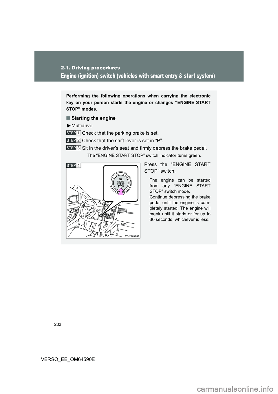 TOYOTA VERSO 2016 Owners Manual 202
2-1. Driving procedures
VERSO_EE_OM64590E
Engine (ignition) switch (vehicles with smar t entr y & star t system)
Performing the following operations when carrying the electronic
key on your perso TOYOTA VERSO 2016 Owners Manual 202
2-1. Driving procedures
VERSO_EE_OM64590E
Engine (ignition) switch (vehicles with smar t entr y & star t system)
Performing the following operations when carrying the electronic
key on your perso