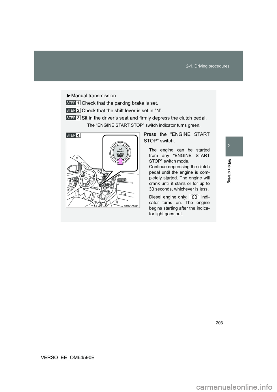 TOYOTA VERSO 2016 Owners Manual 203
2-1. Driving procedures
2
When driving
VERSO_EE_OM64590E
Manual transmission
Check that the parking brake is set.
Check that the shift lever is set in “N”.
Sit in the driver’s seat and f TOYOTA VERSO 2016 Owners Manual 203
2-1. Driving procedures
2
When driving
VERSO_EE_OM64590E
Manual transmission
Check that the parking brake is set.
Check that the shift lever is set in “N”.
Sit in the driver’s seat and f