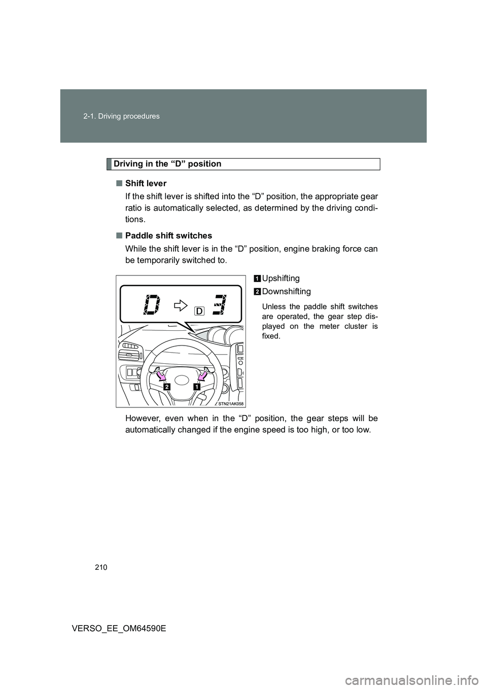 TOYOTA VERSO 2016 Owners Manual 210
2-1. Driving procedures
VERSO_EE_OM64590E
Driving in the “D” position
■ Shift lever
If the shift lever is shifted into the “D” position, the appropriate gear
ratio is automatically TOYOTA VERSO 2016 Owners Manual 210
2-1. Driving procedures
VERSO_EE_OM64590E
Driving in the “D” position
■ Shift lever
If the shift lever is shifted into the “D” position, the appropriate gear
ratio is automatically