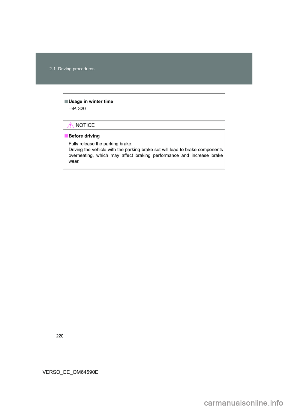 TOYOTA VERSO 2016  Owners Manual 220 
2-1. Driving procedures
VERSO_EE_OM64590E
■ Usage in winter time 
 P. 320
NOTICE
■Before driving 
Fully release the parking brake. 
Driving the vehicle with the parking brake set will lead