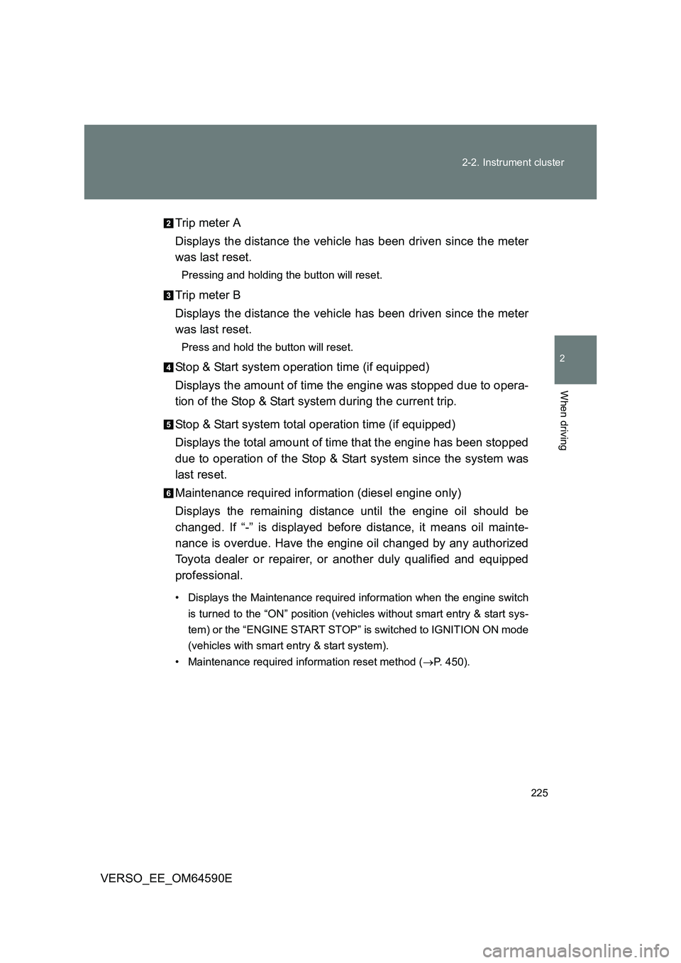 TOYOTA VERSO 2016 Owners Manual 225
2-2. Instrument cluster
2
When driving
VERSO_EE_OM64590E
Trip meter A
Displays the distance the vehicle has been driven since the meter
was last reset.
Pressing and holding the button will res TOYOTA VERSO 2016 Owners Manual 225
2-2. Instrument cluster
2
When driving
VERSO_EE_OM64590E
Trip meter A
Displays the distance the vehicle has been driven since the meter
was last reset.
Pressing and holding the button will res