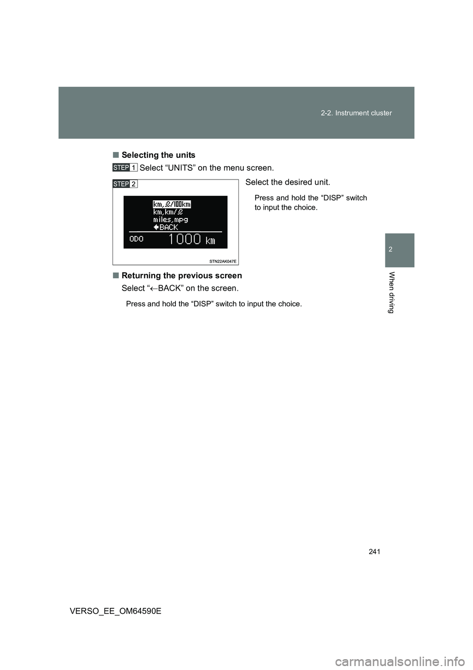TOYOTA VERSO 2016  Owners Manual 241 
2-2. Instrument cluster
2
When driving
VERSO_EE_OM64590E 
■ Selecting the units 
Select “UNITS” on the menu screen. 
Select the desired unit. 
Press and hold the “DISP” switch 
to input