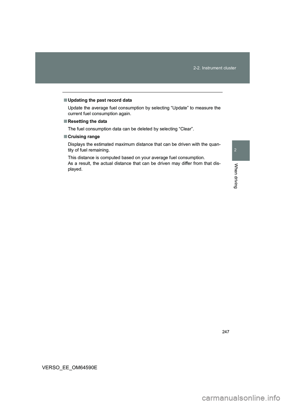 TOYOTA VERSO 2016  Owners Manual 247 
2-2. Instrument cluster
2
When driving
VERSO_EE_OM64590E
■ Updating the past record data 
Update the average fuel consumption by selecting “Update” to measure the 
current fuel consumption 