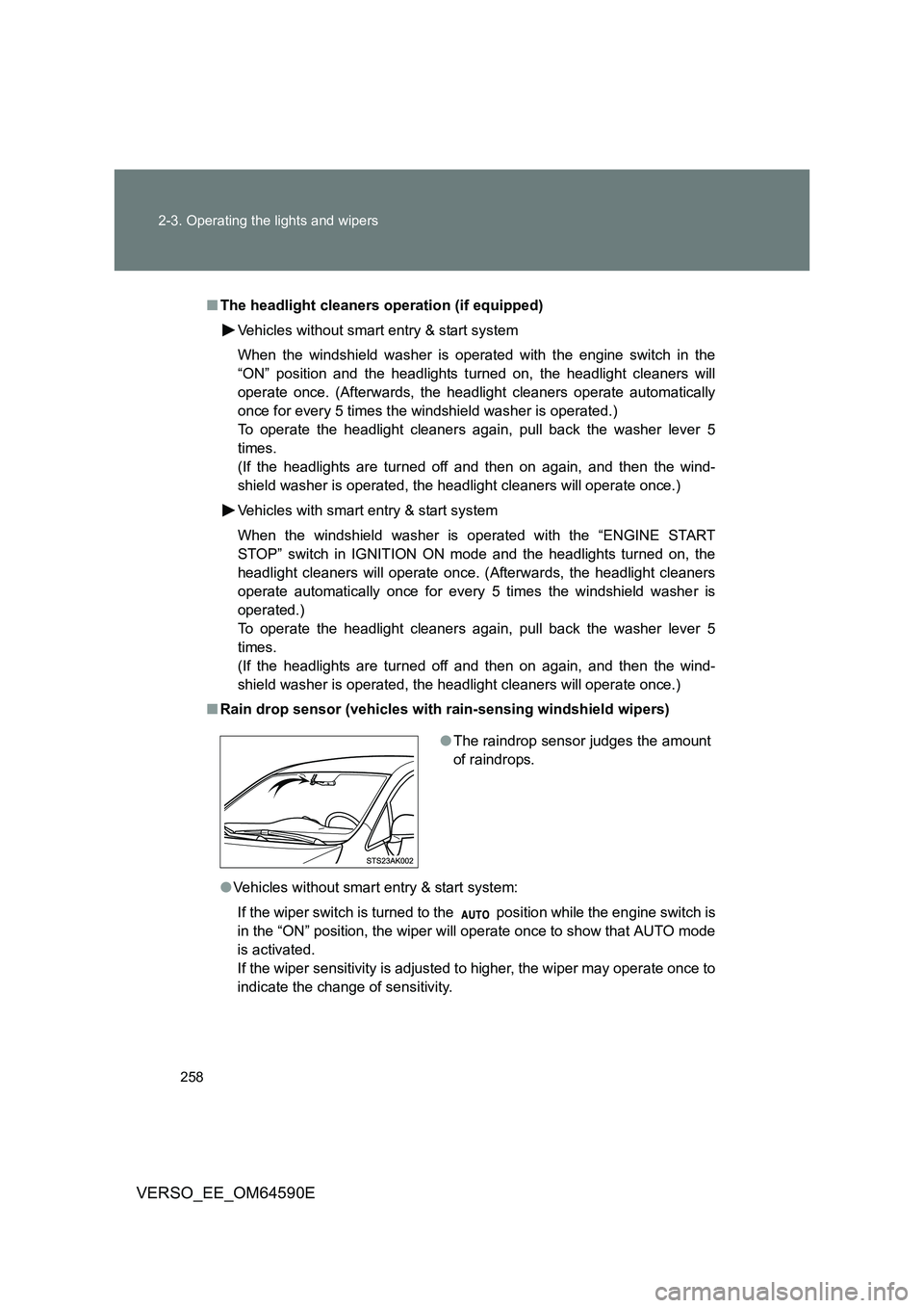 TOYOTA VERSO 2016  Owners Manual 258 
2-3. Operating the lights and wipers
VERSO_EE_OM64590E
■ The headlight cleaners operation (if equipped) 
Vehicles without smart entry & start system 
When the windshield washer is operat ed wit