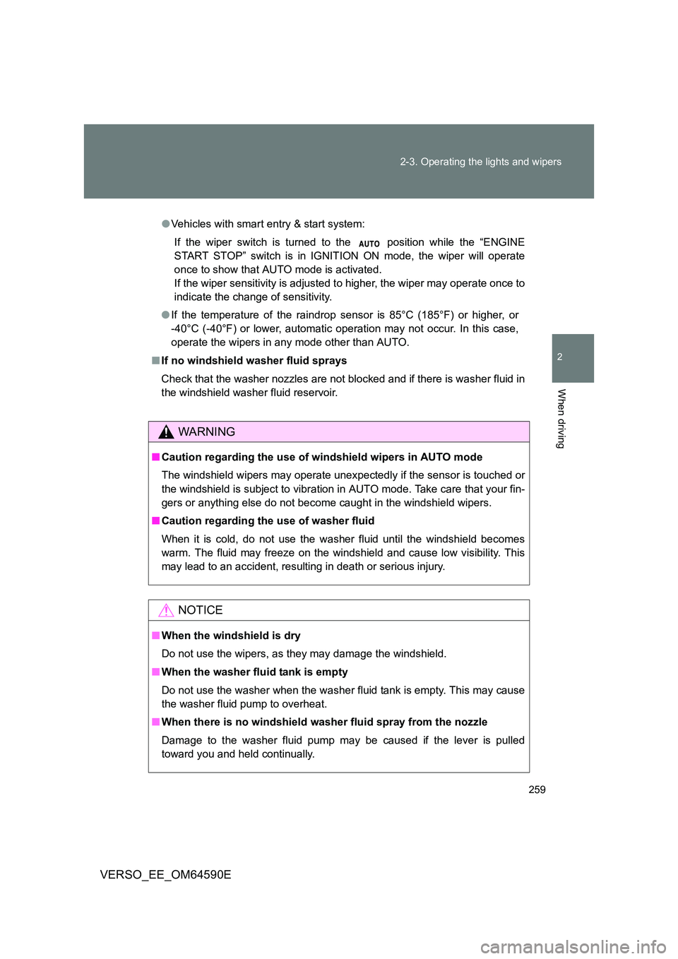 TOYOTA VERSO 2016  Owners Manual 259 
2-3. Operating the lights and wipers
2
When driving
VERSO_EE_OM64590E
● Vehicles with smart entry & start system: 
If the wiper switch is turned to the   position while the “ENGINE 
START STO