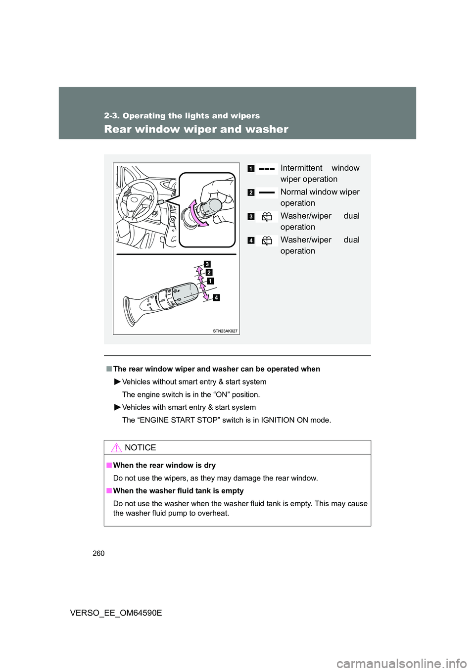 TOYOTA VERSO 2016  Owners Manual 260
2-3. Operating the lights and wipers
VERSO_EE_OM64590E
Rear window wiper and washer
■The rear window wiper and washer can be operated when 
Vehicles without smart entry & start system 
The engin