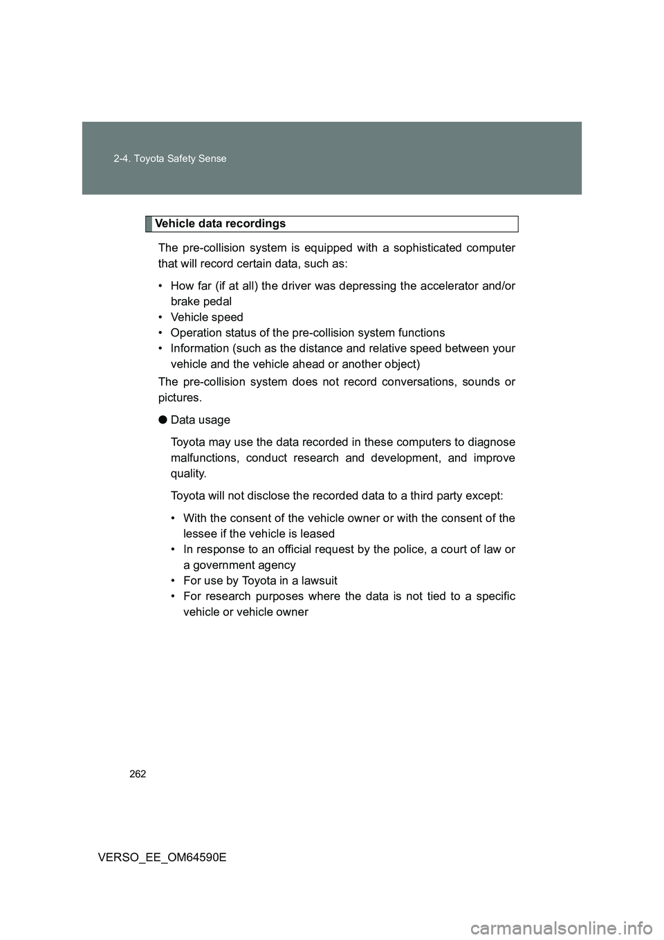 TOYOTA VERSO 2016 Owners Manual 262
2-4. Toyota Safety Sense
VERSO_EE_OM64590E
Vehicle data recordings
The pre-collision system is equipped with a sophisticated computer
that will record certain data, such as:
• How far (if at TOYOTA VERSO 2016 Owners Manual 262
2-4. Toyota Safety Sense
VERSO_EE_OM64590E
Vehicle data recordings
The pre-collision system is equipped with a sophisticated computer
that will record certain data, such as:
• How far (if at