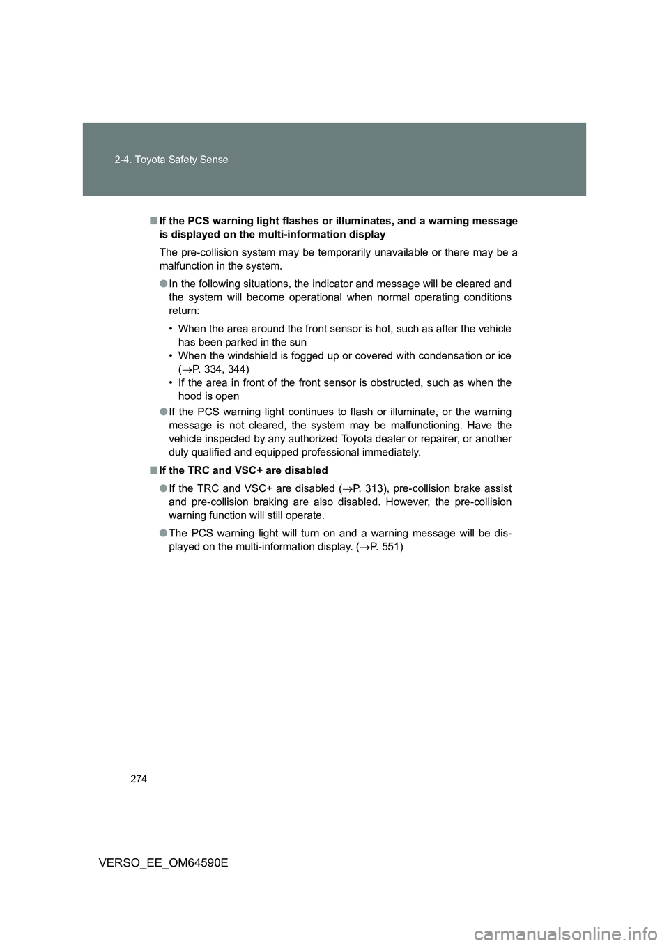 TOYOTA VERSO 2016  Owners Manual 274 
2-4. Toyota Safety Sense
VERSO_EE_OM64590E
■ If the PCS warning light flashes or illuminates, and a warning message 
is displayed on the multi-information display 
The pre-collision system may 