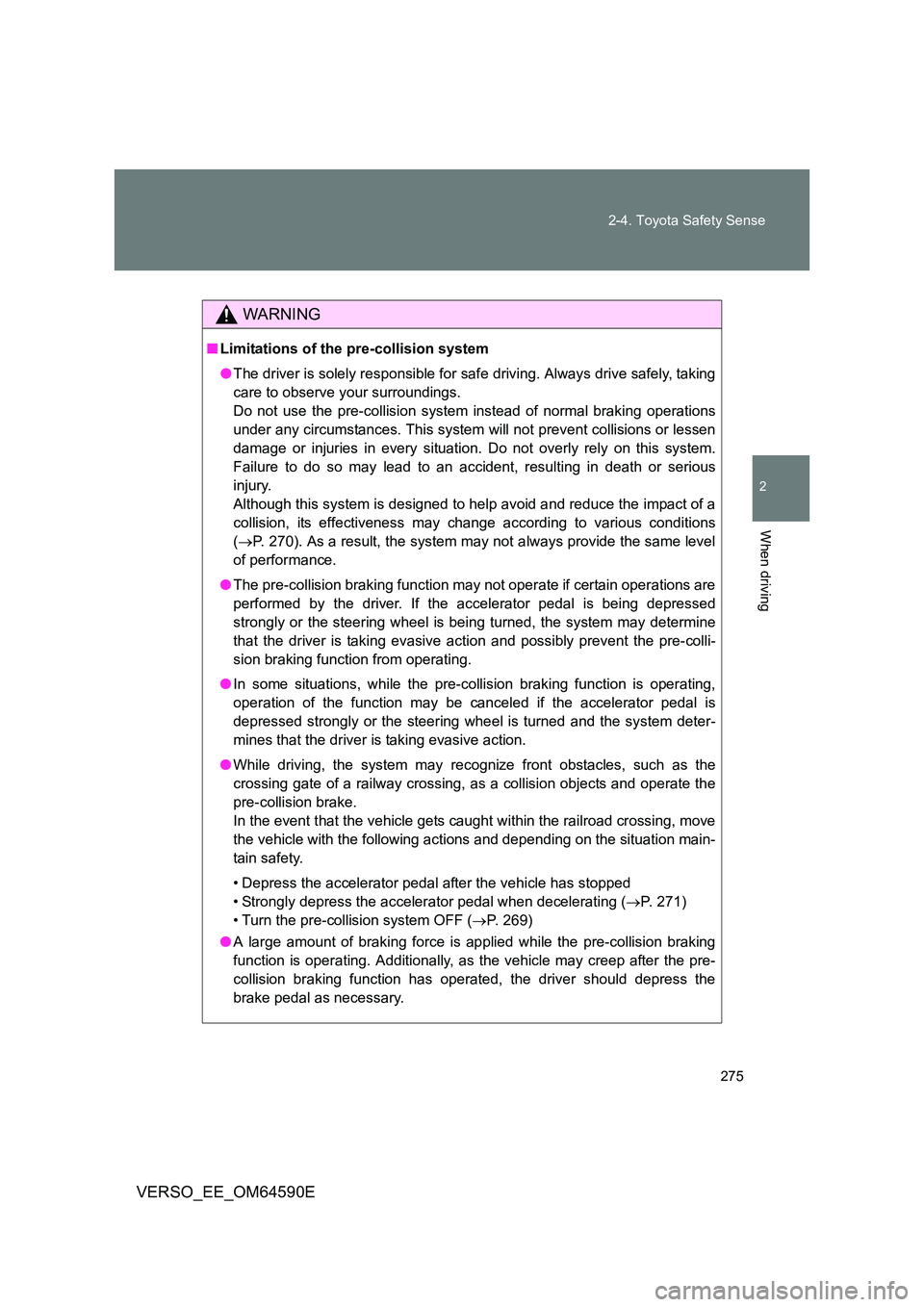TOYOTA VERSO 2016  Owners Manual 275 
2-4. Toyota Safety Sense
2
When driving
VERSO_EE_OM64590E
WARNING
■ Limitations of the pre-collision system 
● The driver is solely responsible for safe driving. Always drive safely, taking 
