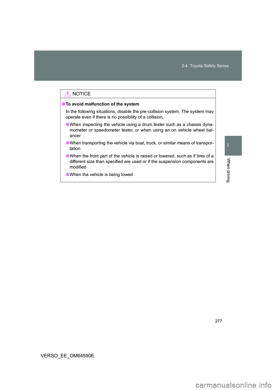 TOYOTA VERSO 2016  Owners Manual 277 
2-4. Toyota Safety Sense
2
When driving
VERSO_EE_OM64590E
NOTICE
■ To avoid malfunction of the system 
In the following situations, disable the pre-collision system. The system may 
operate eve