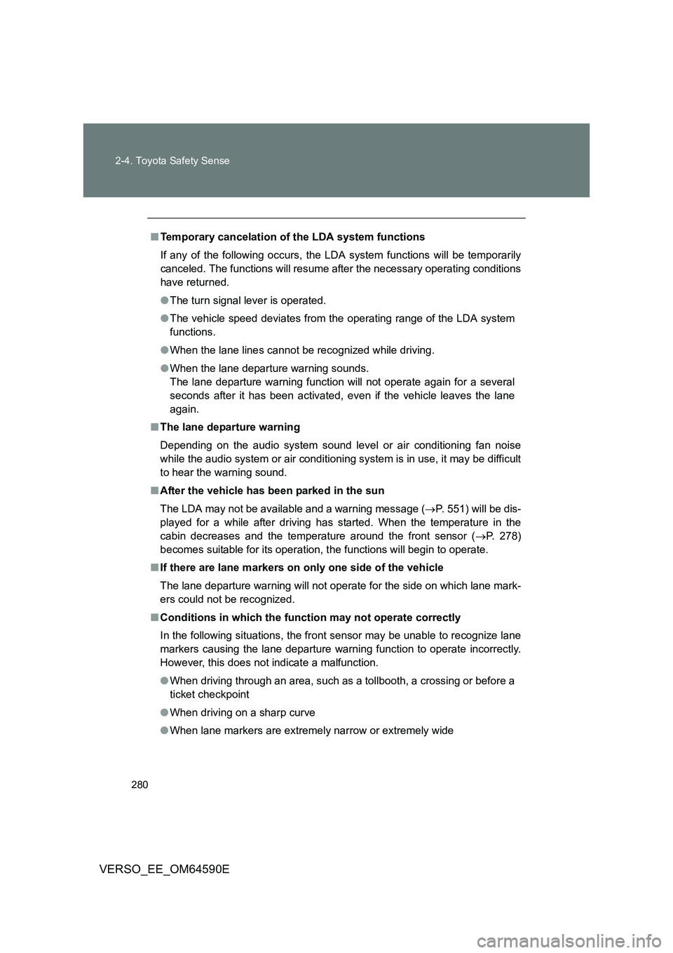 TOYOTA VERSO 2016  Owners Manual 280 
2-4. Toyota Safety Sense
VERSO_EE_OM64590E
■ Temporary cancelation of the LDA system functions 
If any of the following occurs, the LDA system functions will be temporarily 
canceled. The funct