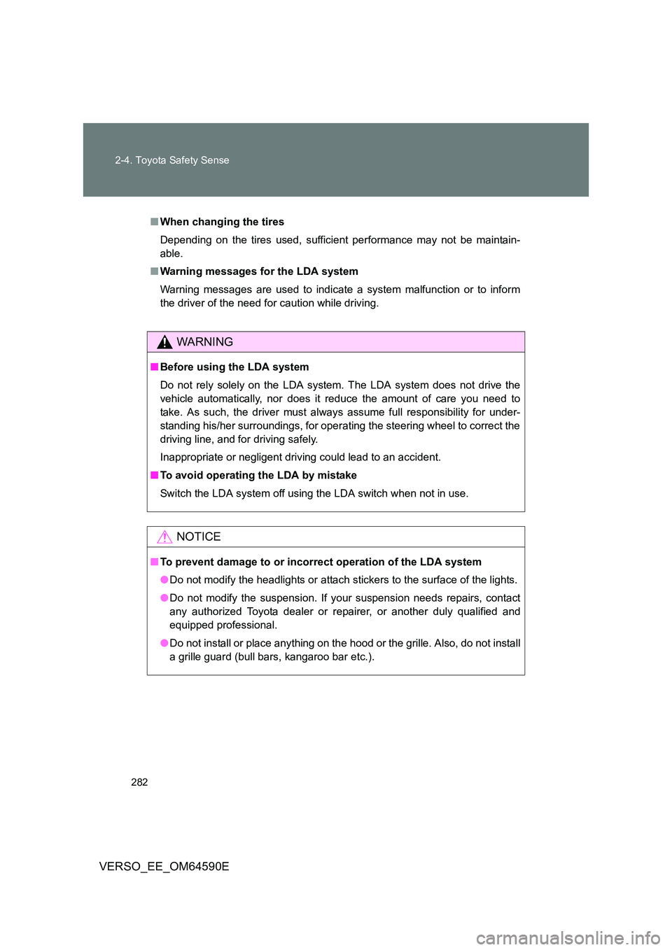 TOYOTA VERSO 2016  Owners Manual 282 
2-4. Toyota Safety Sense
VERSO_EE_OM64590E
■ When changing the tires 
Depending on the tires used, sufficient performance may not be maintain- 
able. 
■ Warning messages for the LDA system 
W