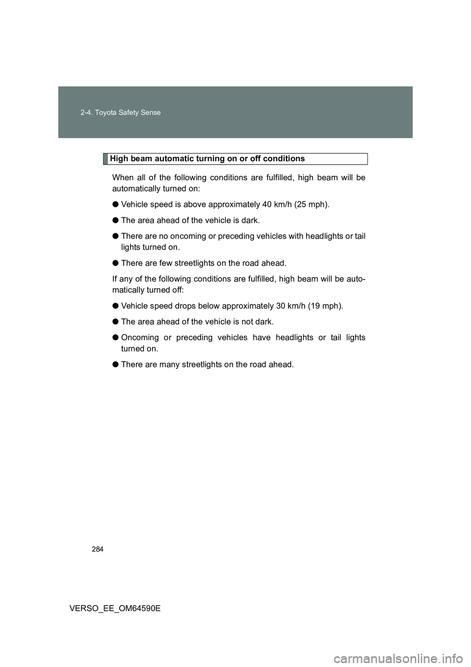 TOYOTA VERSO 2016  Owners Manual 284 
2-4. Toyota Safety Sense
VERSO_EE_OM64590E
High beam automatic turning on or off conditions 
When all of the following conditions are fulfilled, high beam will be 
automatically turned on: 
● V