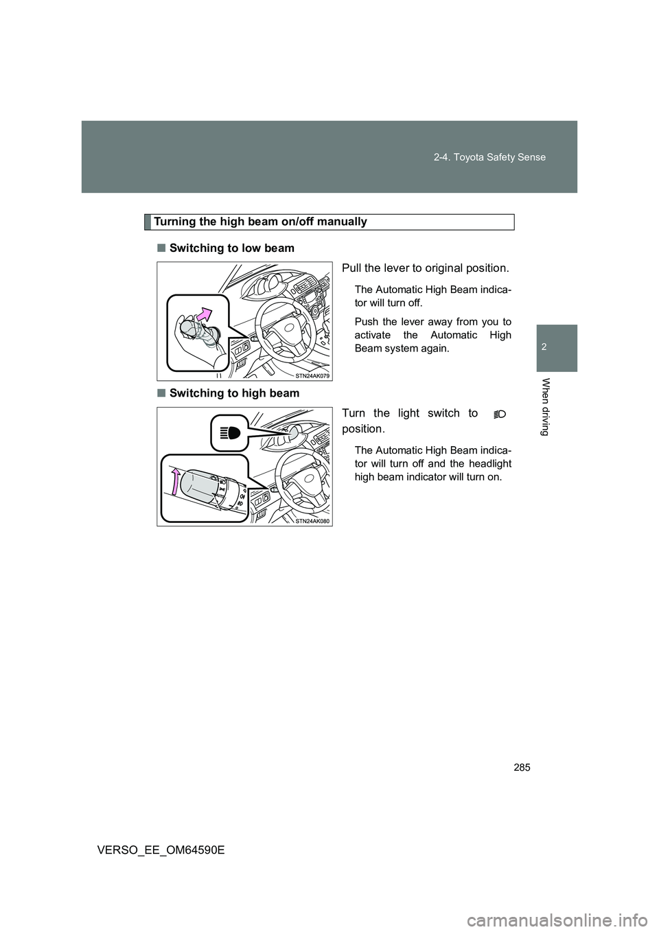 TOYOTA VERSO 2016  Owners Manual 285 
2-4. Toyota Safety Sense
2
When driving
VERSO_EE_OM64590E
Turning the high beam on/off manually 
■ Switching to low beam 
Pull the lever to original position.
The Automatic High Beam indica- 
t